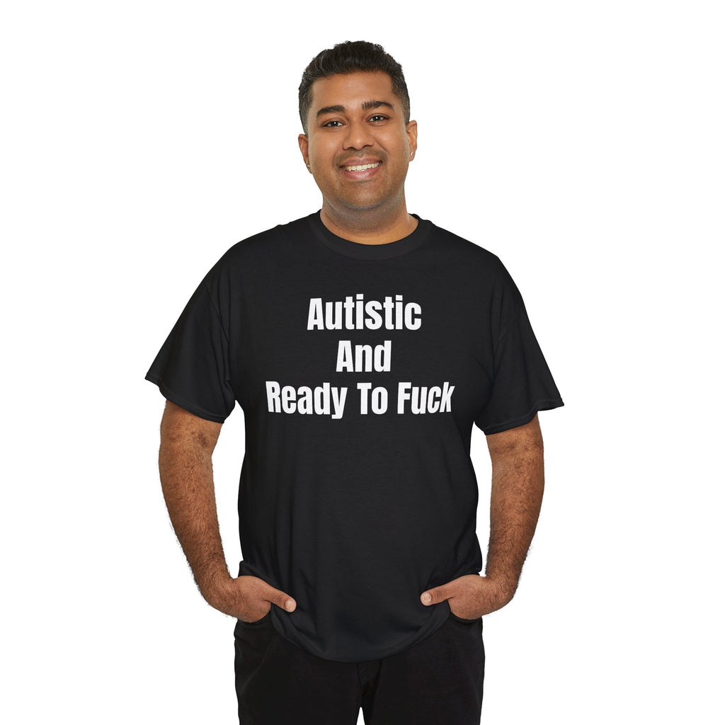 Autistic And Ready To Fuck T-Shirt
