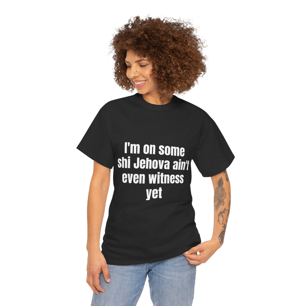 I'm on some shi Jehova ain't even witness yet T-shirt