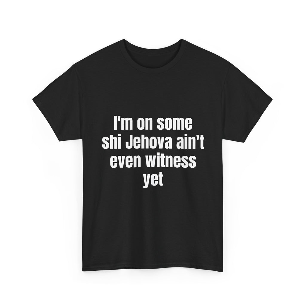 I'm on some shi Jehova ain't even witness yet T-shirt