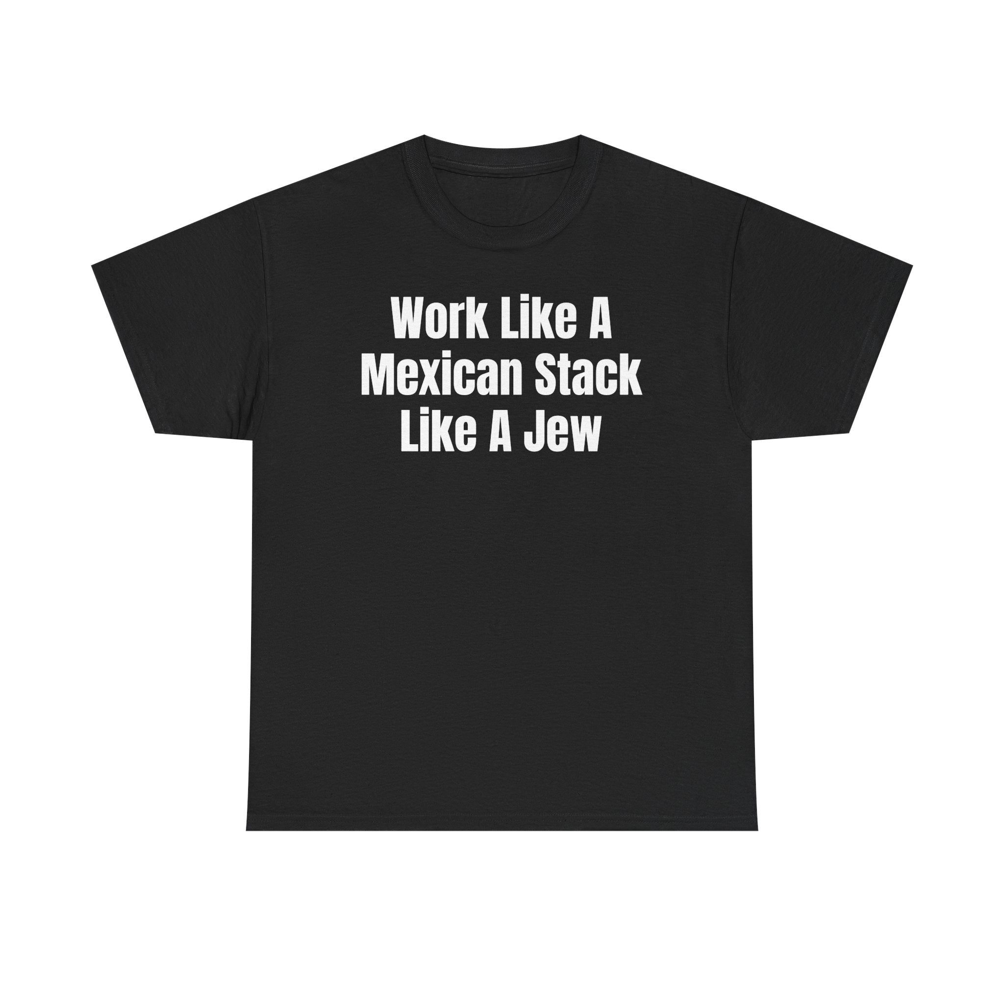 Graphic Tee — "Work Like A Mexican Stack Like A Jew" Statement T‑Shirt