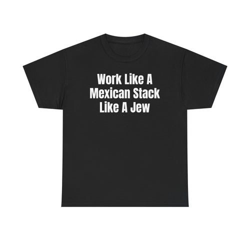 Graphic Tee — "Work Like A Mexican Stack Like A Jew" Statement T‑Shirt