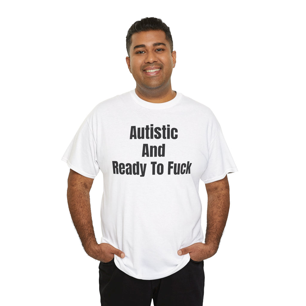 Autistic And Ready To Fuck T-Shirt