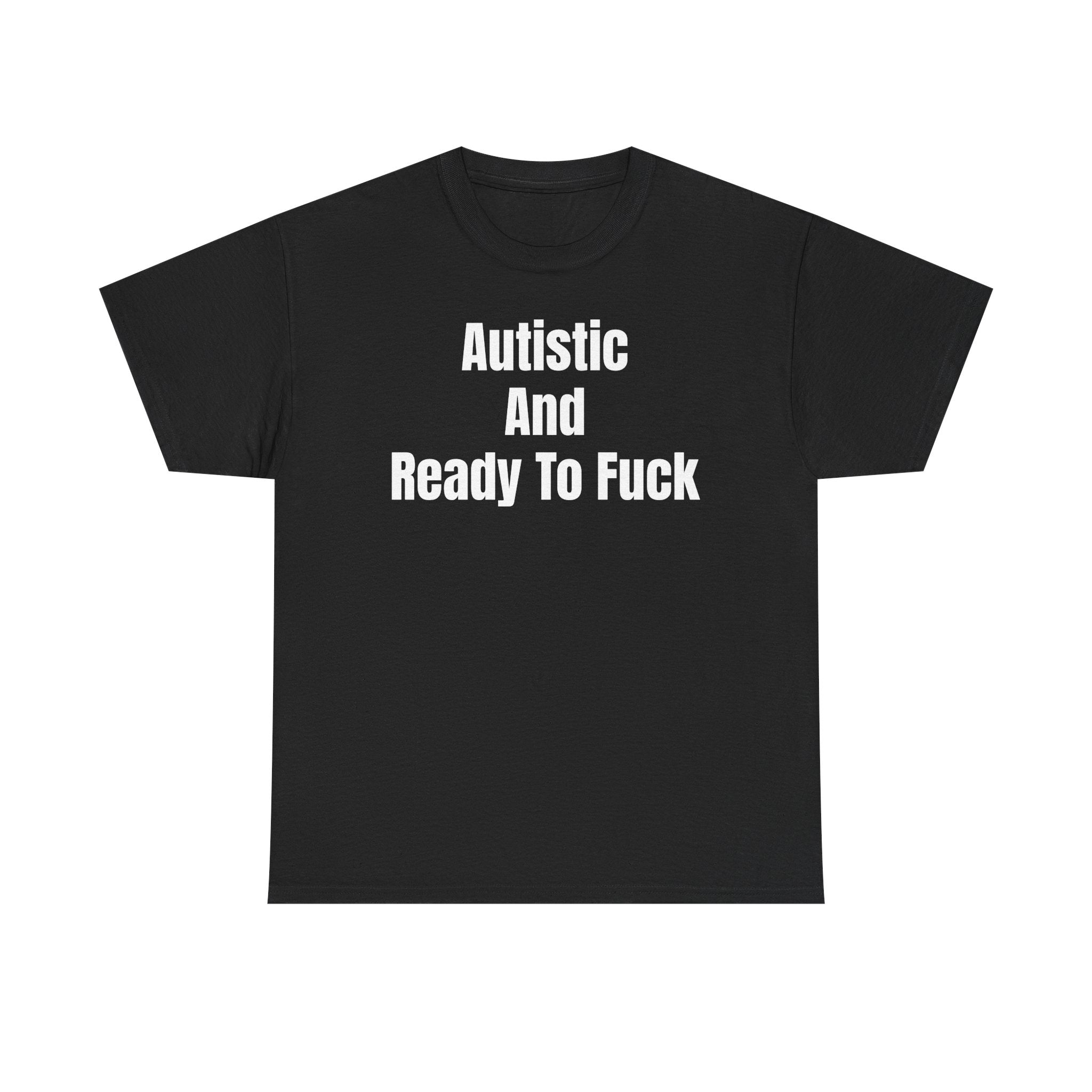 Autistic And Ready To Fuck T-Shirt
