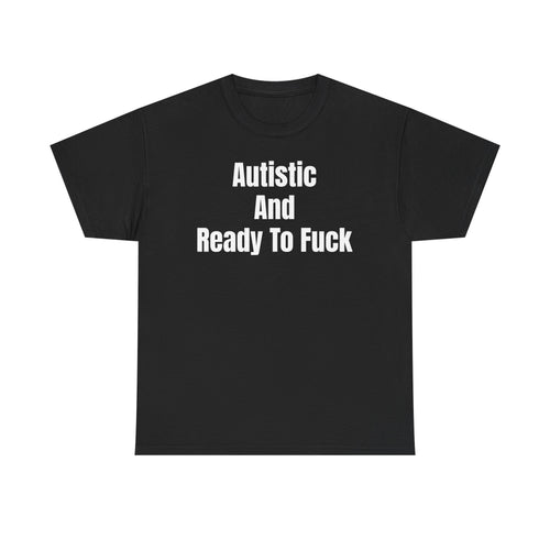 Autistic And Ready To Fuck T-Shirt
