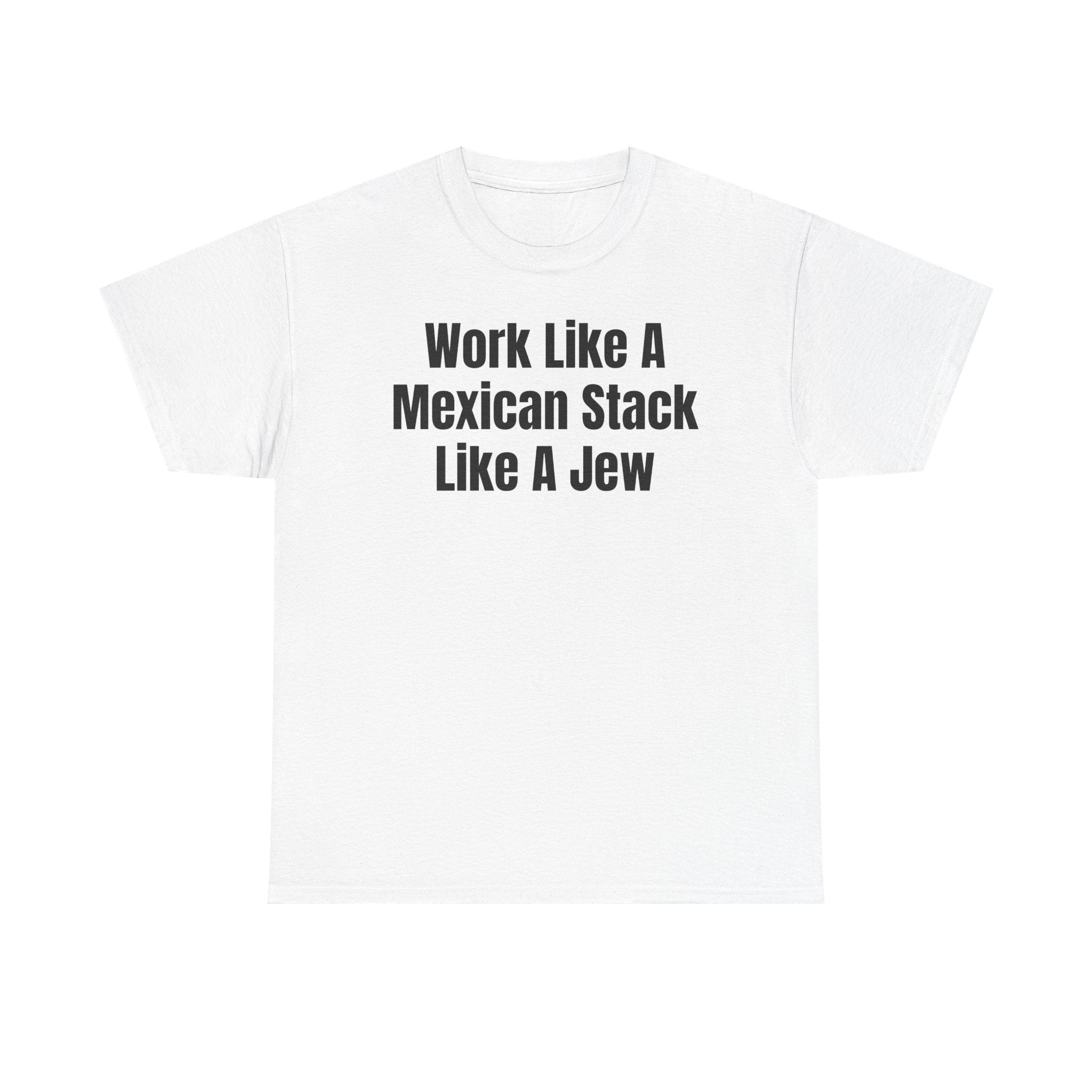 Graphic Tee — "Work Like A Mexican Stack Like A Jew" Statement T‑Shirt