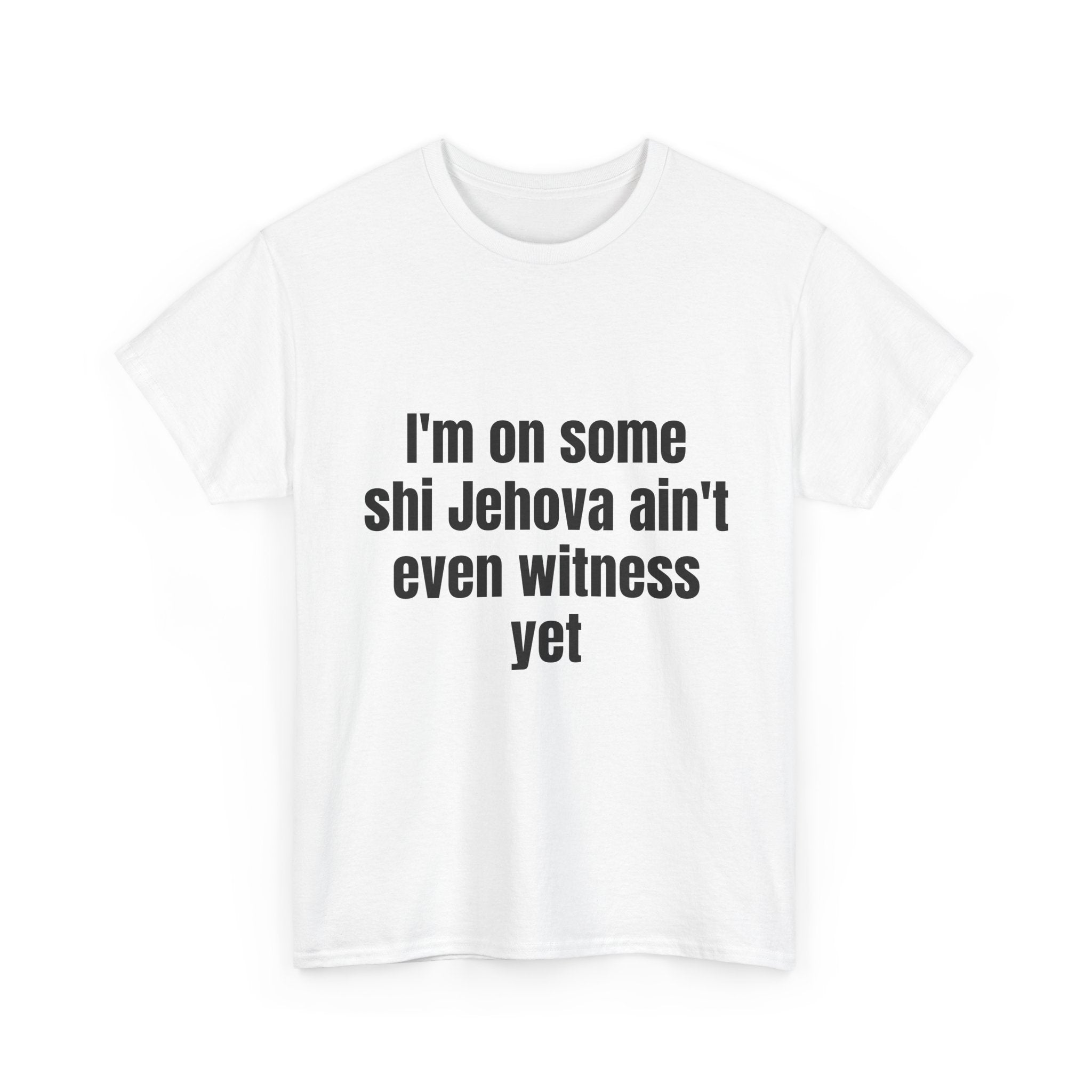I'm on some shi Jehova ain't even witness yet T-shirt
