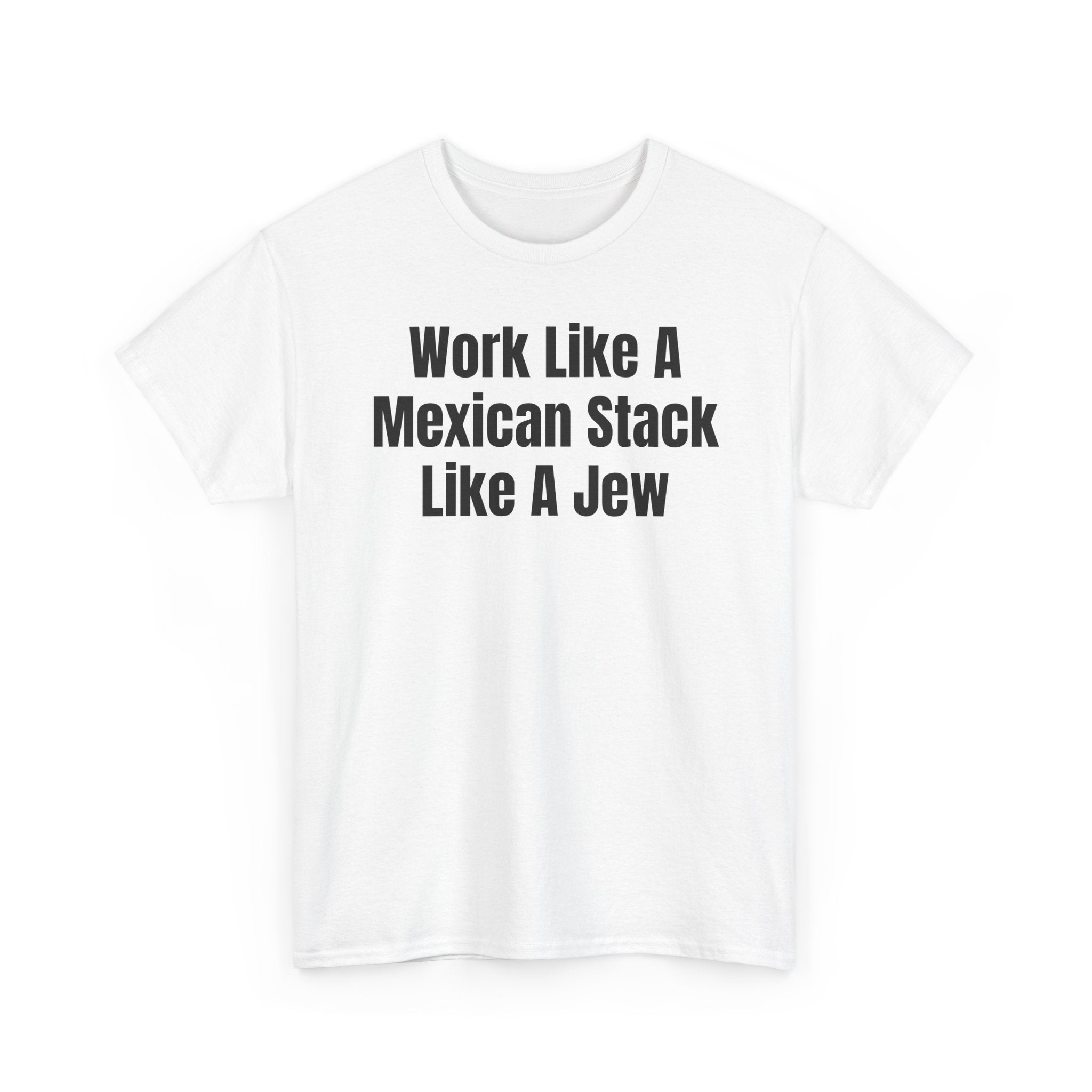 Graphic Tee — "Work Like A Mexican Stack Like A Jew" Statement T‑Shirt