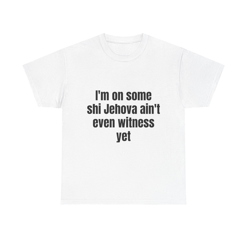 I'm on some shi Jehova ain't even witness yet T-shirt