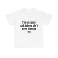 I'm on some shi Jehova ain't even witness yet T-shirt