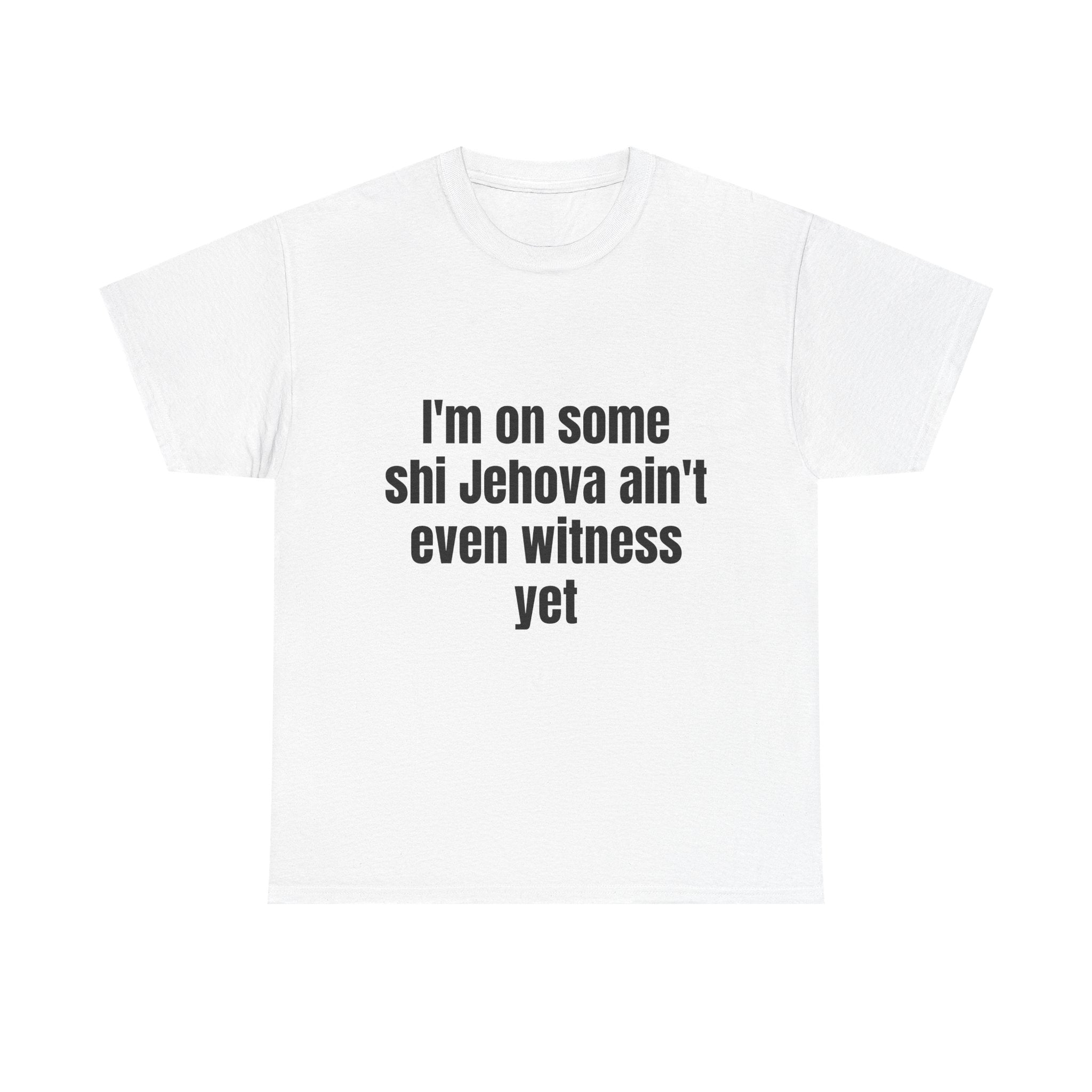 I'm on some shi Jehova ain't even witness yet T-shirt