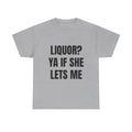 Liquor? Ya If She Lets Me T-Shirt
