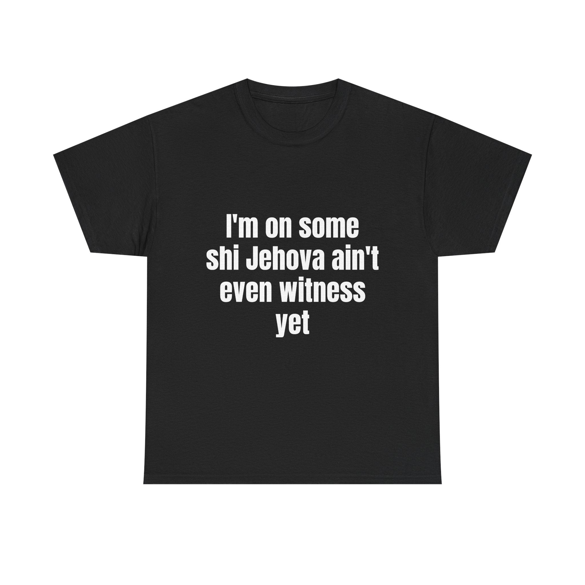 I'm on some shi Jehova ain't even witness yet T-shirt