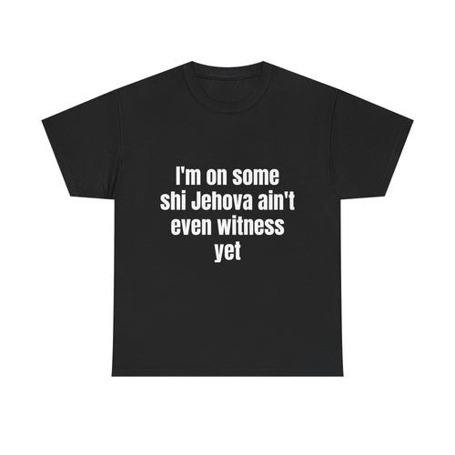 I'm on some shi Jehova ain't even witness yet T-shirt