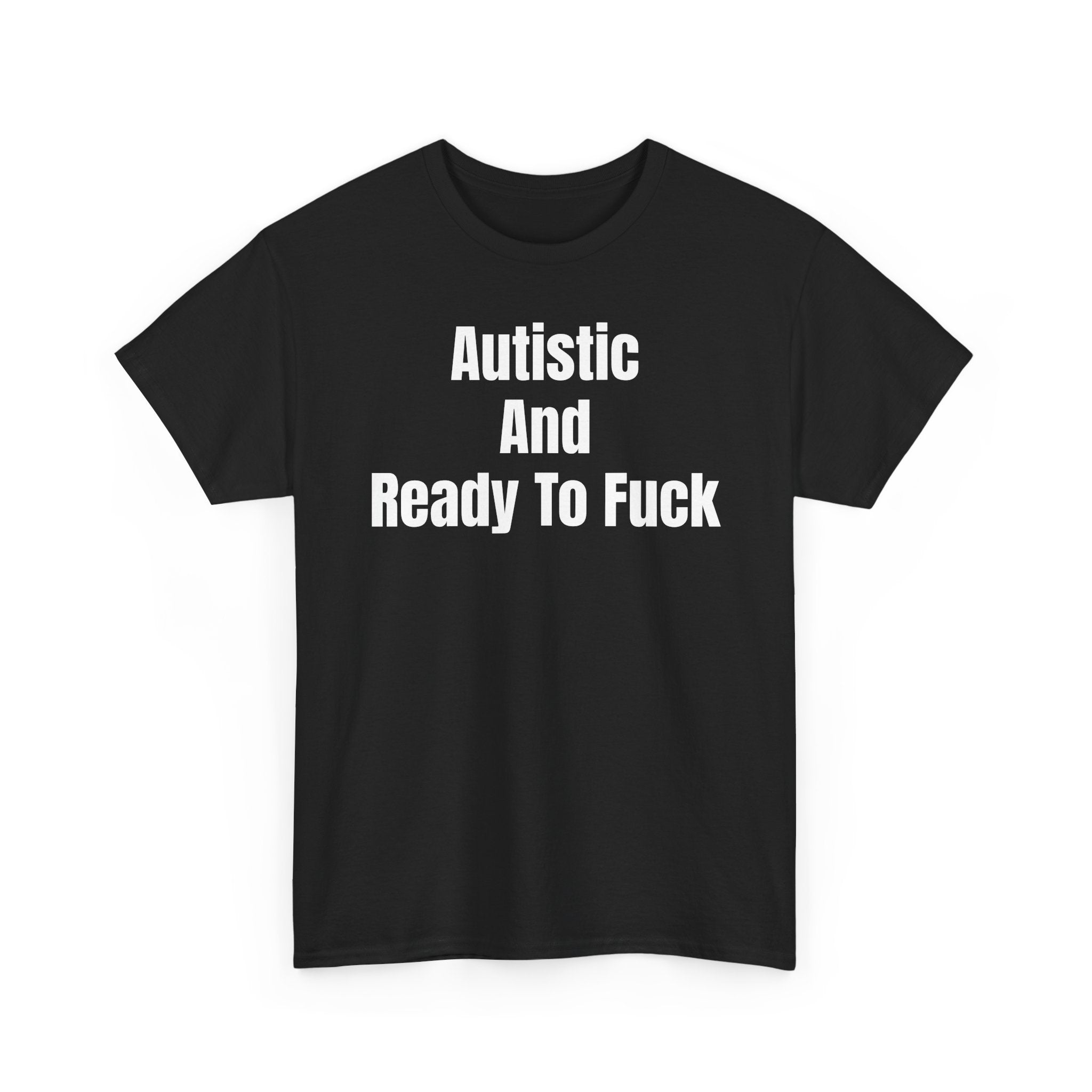 Autistic And Ready To Fuck T-Shirt
