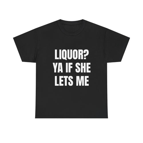 Liquor? Ya If She Lets Me T-Shirt
